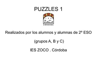 PUZZLES 1



Realizados por los alumnos y alumnas de 2º ESO

               (grupos A, B y C)

             IES ZOCO . Córdoba
 