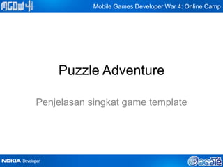 Mobile Games Developer War 4: Online Camp




    Puzzle Adventure

Penjelasan singkat game template
 