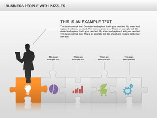 BUSINESS PEOPLE WITH PUZZLES
THIS IS AN EXAMPLE TEXT
This is an example text. Go ahead and replace it with your own text. Go ahead and
replace it with your own text. This is an example text. This is an example text. Go
ahead and replace it with your own text. Go ahead and replace it with your own text.
This is an example text. This is an example text. Go ahead and replace it with your
own text.
This is an
example text
This is an
example text
This is an
example text
This is an
example text
 