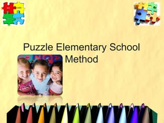 Puzzle Elementary School
         Method
 