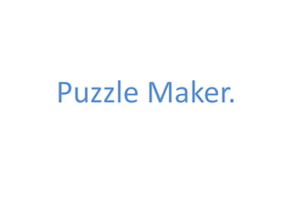 Puzzle Maker.
 
