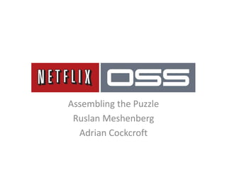 Assembling the Puzzle
 Ruslan Meshenberg
  Adrian Cockcroft
 