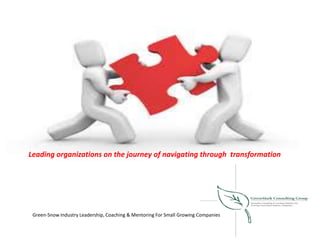 Leading organizations on the journey of navigating through transformation
Green-Snow Industry Leadership, Coaching & Mentoring For Small Growing Companies
 