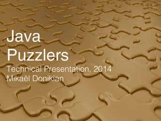 Java
Puzzlers
Technical Presentation, 2014
Mikaël Donikian

 