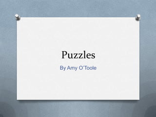 Puzzles
By Amy O’Toole
 