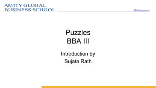 AMITY GLOBAL
BUSINESS SCHOOL Bhubaneswar
Puzzles
BBA III
Introduction by
Sujata Rath
 