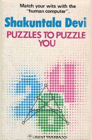Match your wits with the
"human computer".
PUZZLES TOPUZZLE
YOU
S h a k u n t a i a D e v i
ORIENT ^PAPERBACKS
 