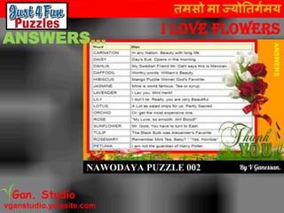 तमसो मा ज्योततर्गमय
vganstudio.yolasite.com
Gan. Studio
I LOVE FLOWERS
ANSWERS…
 