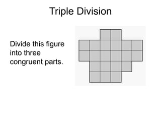 Triple Division


Divide this figure
into three
congruent parts.
 