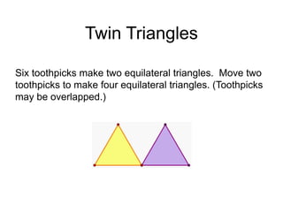 Twin Triangles

Six toothpicks make two equilateral triangles. Move two
toothpicks to make four equilateral triangles. (Toothpicks
may be overlapped.)
 