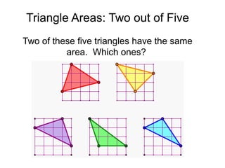 Triangle Areas: Two out of Five
Two of these five triangles have the same
          area. Which ones?
 