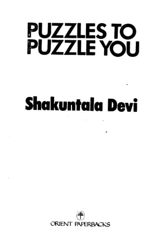 PUZZLES TO
PUZZLE YOU

Shakuntala Devi

ORIENT PAPERBACKS

 
