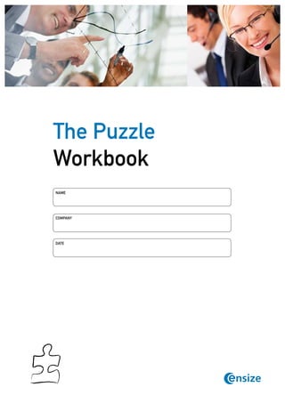 The Puzzle
Workbook
Name




Company




Date




          © Copyright Ensize
           www.ensize.com      1
 