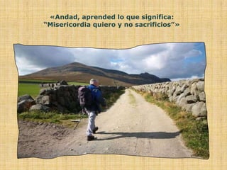 «Andad, aprended lo que significa:
“Misericordia quiero y no sacrificios”»
 