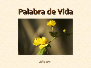 Julio 2013
Palabra de VidaPalabra de Vida
 