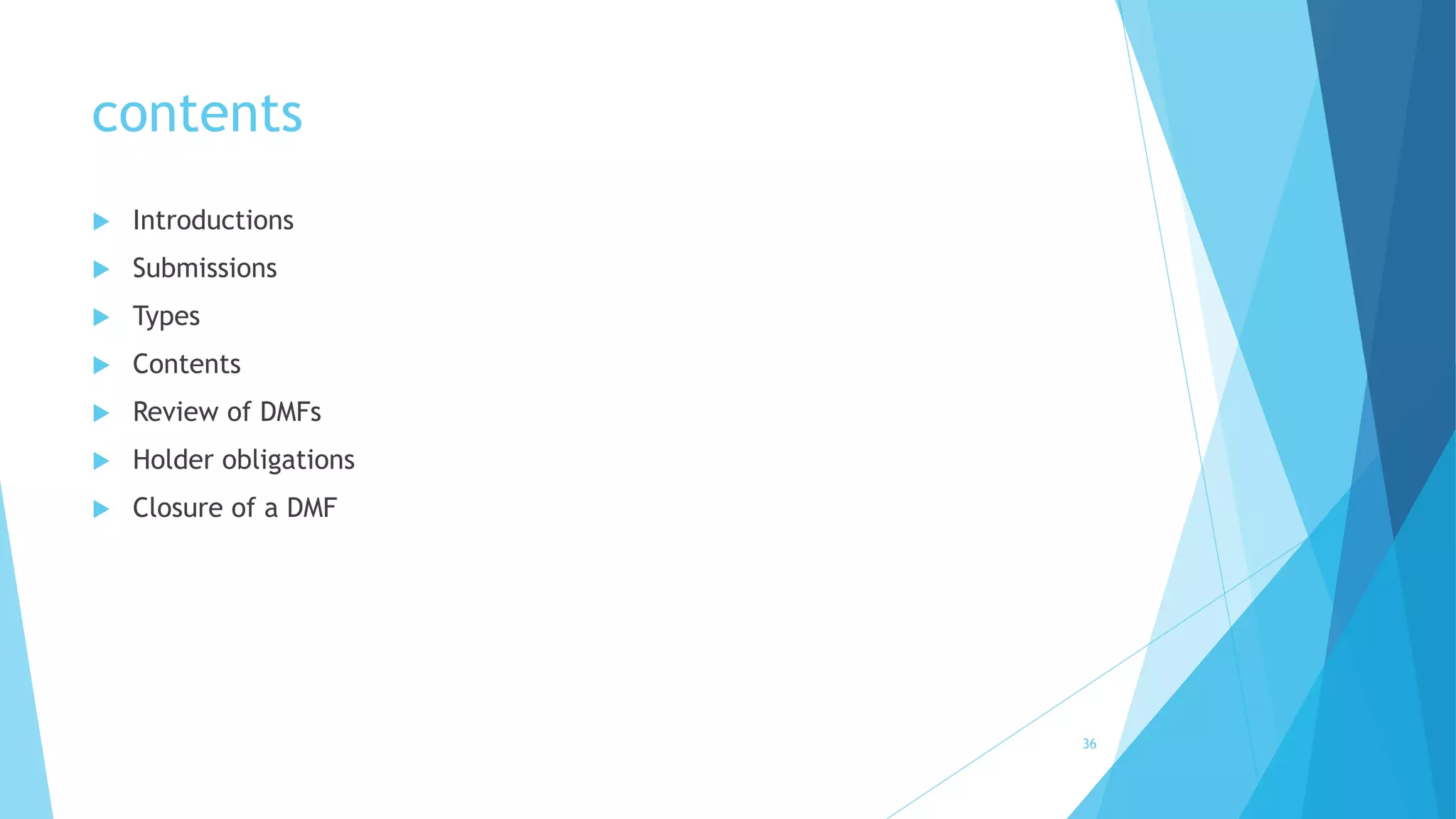 contents
 Introductions
 Submissions
 Types
 Contents
 Review of DMFs
 Holder obligations
 Closure of a DMF
36
 
