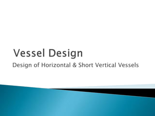 Design of Horizontal & Short Vertical Vessels
 