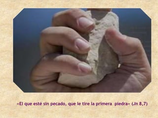«El que esté sin pecado, que le tire la primera piedra» (Jn 8,7)
 