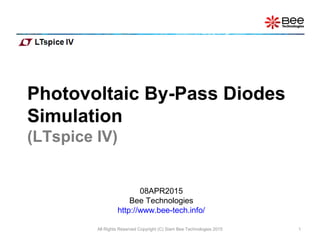 Photovoltaic By-Pass Diodes
Simulation
(LTspice IV)
All Rights Reserved Copyright (C) Siam Bee Technologies 2015 1
08APR2015
Bee Technologies
http://www.bee-tech.info/
 