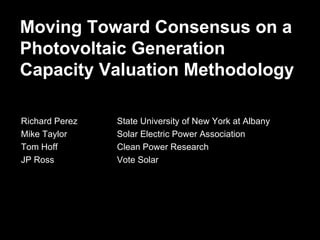 Moving Toward Consensus on a Photovoltaic Generation Capacity Valuation Methodology ,[object Object],[object Object],[object Object],[object Object]