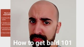 From: https://labs.ribot.co.uk/android-application-architecture-8b6e34acda65
Way to much
responsibilities:
1.Call the API and / or
cache
2. Handle success or
error (of both)
3.Transform the data
returned from the API
4. How to test all this?
How to get bald 101
 