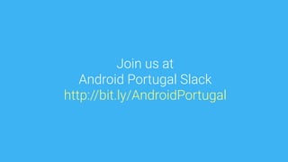 Join us at 
Android Portugal Slack
http://bit.ly/AndroidPortugal
made with keynote by andrew haskin
 
