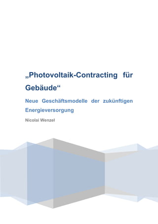 „Photovoltaik-Contracting für
Gebäude“
Neue Geschäftsmodelle der zukünftigen
Energieversorgung
Nicolai Wenzel
 