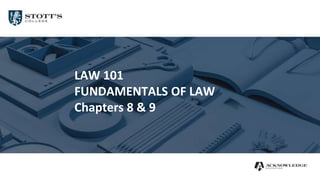 LAW 101
FUNDAMENTALS OF LAW
Chapters 8 & 9
 