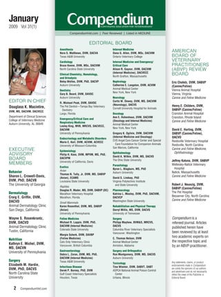 January
2009 Vol 31(1)
                                          CompendiumVet.com | Peer Reviewed | Listed in MEDLINE


                                                            EDITORIAL BOARD
                                  Anesthesia                              Internal Medicine
                                  Nora S. Matthews, DVM, DACVA            Dana G. Allen, DVM, MSc, DACVIM
                                                                                                                     AMERICAN
                                  Texas A&M University                    Ontario Veterinary College                 BOARD OF
                                  Cardiology                              Internal Medicine and Emergency/           VETERINARY
                                  Bruce Keene, DVM, MSc, DACVIM           Critical Care                              PRACTITIONERS
                                  North Carolina State University         Alison R. Gaynor, DVM, DACVIM              (ABVP) REVIEW
                                                                          (Internal Medicine), DACVECC
                                  Clinical Chemistry, Hematology,
                                                                          North Grafton, Massachusetts
                                                                                                                     BOARD
                                  and Urinalysis
                                  Betsy Welles, DVM, PhD, DACVP           Nephrology                                 Eric Chafetz, DVM, DABVP
                                  Auburn University                       Catherine E. Langston, DVM, ACVIM          (Canine/Feline)
                                                                          Animal Medical Center
                                  Dentistry                                                                          Vienna Animal Hospital
                                                                          New York, New York
                                  Gary B. Beard, DVM, DAVDC                                                          Vienna, Virginia
                                  Auburn University                       Neurology                                  Canine and Feline Medicine
EDITOR IN CHIEF                   R. Michael Peak, DVM, DAVDC
                                                                          Curtis W. Dewey, DVM, MS, DACVIM
                                                                          (Neurology), DACVS                         Henry E. Childers, DVM,
Douglass K. Macintire,            The Pet Dentist—Tampa Bay Veterinary
                                                                          Cornell University Hospital for Animals
                                    Dentistry                                                                        DABVP (Canine/Feline)
DVM, MS, DACVIM, DACVECC
                                  Largo, Florida                          Oncology                                   Cranston Animal Hospital
Department of Clinical Sciences                                           Ann E. Hohenhaus, DVM, DACVIM              Cranston, Rhode Island
College of Veterinary Medicine    Emergency/Critical Care and
                                                                          (Oncology and Internal Medicine)           Canine and Feline Medicine
Auburn University, AL 36849       Respiratory Medicine
                                                                          Animal Medical Center
                                  Lesley King, MVB, MRCVS, DACVECC,
                                                                          New York, New York
                                  DACVIM                                                                             David E. Harling, DVM,
                                  University of Pennsylvania              Gregory K. Ogilvie, DVM, DACVIM            DABVP (Canine/Feline),
                                                                          (Internal Medicine and Oncology)           DACVO
                                  Endocrinology and Metabolic Disorders
                                                                          CVS Angel Care Cancer Center and Special   Reidsville Veterinary Hospital
                                  Marie E. Kerl, DVM, ACVIM, ACVECC
                                                                            Care Foundation for Companion Animals    Reidsville, North Carolina
                                  University of Missouri-Columbia
                                                                          San Marcos, California                     Canine and Feline Medicine,
EXECUTIVE                         Epidemiology
                                                                          Ophthalmology                               Ophthalmology
ADVISORY                          Philip H. Kass, DVM, MPVM, MS, PhD,
                                                                          David A. Wilkie, DVM, MS, DACVO
BOARD                             DACVPM
                                                                          The Ohio State University                  Jeffrey Katuna, DVM, DABVP
                                  University of California, Davis
MEMBERS                                                                   Parasitology                               Wellesley-Natick Veterinary
                                  Exotics
                                                                          Byron L. Blagburn, MS, PhD                   Hospital
                                  Avian
Behavior                                                                  Auburn University                          Natick, Massachusetts
                                  Thomas N. Tully, Jr, DVM, MS, DABVP
Sharon L. Crowell-Davis,          (Avian), ECAMS                          David S. Lindsay, PhD
                                                                                                                     Canine and Feline Medicine
DVM, PhD, DACVB                   Louisiana State University              Virginia Polytechnic Institute
The University of Georgia                                                   and State University                     Robert J. Neunzig, DVM,
                                  Reptiles
                                                                                                                     DABVP (Canine/Feline)
                                  Douglas R. Mader, MS, DVM, DABVP (DC)   Pharmacology
Dermatology                       Marathon Veterinary Hospital            Katrina L. Mealey, DVM, PhD, DACVIM,
                                                                                                                     The Pet Hospital
Craig E. Grifﬁn, DVM,             Marathon, Florida                       DACVCP                                     Bessemer City, North Carolina
                                                                          Washington State University                Canine and Feline Medicine
DACVD                             Small Mammals
Animal Dermatology Clinic         Karen Rosenthal, DVM, MS, DABVP         Rehabilitation and Physical Therapy
San Diego, California             (Avian)                                 Darryl Millis, MS, DVM, DACVS
                                  University of Pennsylvania              University of Tennessee
Wayne S. Rosenkrantz,             Feline Medicine                         Surgery                                    Compendium is a
DVM, DACVD                        Michael R. Lappin, DVM, PhD,            Philipp Mayhew, BVM&S, MRCVS,              refereed journal. Articles
Animal Dermatology Clinic         DACVIM (Internal Medicine)              DACVS
                                  Colorado State University               Columbia River Veterinary Specialists
                                                                                                                     published herein have
Tustin, California                                                                                                   been reviewed by at least
                                                                          Vancouver, Washington
                                  Margie Scherk, DVM, DAVBP
                                  (Feline Medicine)                       C. Thomas Nelson, DVM
                                                                                                                     two academic experts on
Nutrition                                                                                                            the respective topic and
                                  Cats Only Veterinary Clinic             Animal Medical Center
Kathryn E. Michel, DVM,           Vancouver, British Columbia             Anniston, Alabama                          by an ABVP practitioner.
MS, DACVN
                                  Gastroenterology                        Surgery and Orthopedics
University of Pennsylvania
                                  Debra L. Zoran, DVM, MS, PhD,           Ron Montgomery, DVM, MS, DACVS
                                  DACVIM (Internal Medicine)              Auburn University
Surgery                           Texas A&M University                                                               Any statements, claims, or product
                                                                          Toxicology
Elizabeth M. Hardie,                                                                                                 endorsements made in Compendium
                                  Infectious Disease                      Tina Wismer, DVM, DABVT, DABT
DVM, PhD, DACVS                                                                                                      are solely the opinions of our authors
                                  Derek P. Burney, PhD, DVM               ASPCA National Animal Poison Control       and advertisers and do not necessarily
North Carolina State              Gulf Coast Veterinary Specialists         Center                                   reﬂect the views of the Publisher or
University                        Houston, Texas                          Urbana, Illinois                           Editorial Board.



    2    CompendiumVet.com
 