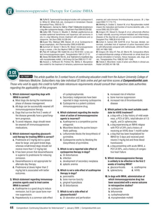 FREE
CE Immunosuppressive Therapy for Canine IMHA
                               56. Ryffel B. Experimental toxicological studies with cyclosporine A.      anaemia and auto-immune thrombocytopenia purpura. Br J Hae-
                               In: White CE, White DJG, eds. Cyclosporin A. Amsterdam: Elsevier           matol 2002;117:712-715.
                               Biomedical Press; 2003:45-75.                                              64. Mehling A, Grabbe S, Voskort M, et al. Mycophenolate mofetil
                               57. Blackwood L, German AJ, Stell AJ, O’Neil T. Multicentric lymphoma in   impairs the maturation and function of murine dendritic cells. J Im-
                               a dog after cyclosporine therapy. J Small Anim Pract 2004;45:259-262.      munol 2000;165:2374-3281.
                               58. Callan MB, Preziosi D, Mauldin E. Multiple papillomavirus-as-          65. Gregory CR, Stewart A, Sturges B, et al. Leﬂunomide effective-
                               sociated epidermal hamartomas and squamous cell carcinoma in               ly treats naturally occurring immune-mediated and inﬂammatory
                               situ in a dog following chronic treatment with prednisone and cy-          diseases of the dog that are unresponsive to conventional therapy.
                               closporine. Vet Derm 2005;16:338-345.                                      Transplant Proc 1998;30:4143-4148.
                               59. Kuiper RAJ, Malingre MM, Beijnen JH, et al. Cyclosporine-in-           66. Cohen S, Cannon GW, Schiff M, et al. Two-year, blinded, ran-
                               duced anaphylaxis. Ann Pharmacother 2000;34:858-861.                       domized, controlled trial of treatment of active rheumatoid arthri-
                               60. Gummert JF, Ikonen T, Morris RE. Newer immunosuppressive               tis with leﬂunomide compared with methotrexate. Arthritis Rheum
                               drugs: a review. J Am Soc Nephrol 1999;10:1366-1380.                       2001;44:1984-1992.
                               61. Platz KP, Sollinger HW, Hullett DA, et al. RS-61443—a new, po-         67. Gregory CR, Silva HT, Patz JD, Morris RE. Comparative effects
                               tent immunosuppressive agent. Transplantation 1991;51:27-31.               of malononitriloamide analogs of leﬂunomide on whole blood lym-
                               62. Dewey CW, Boothe DM, Rinn KL, et al. Treatment of a myasthenic dog     phocyte stimulation in humans, rhesus macaques, cats, dogs, and
                               with mycophenolate mofetil. J Vet Emerg Crit Care 2000;10:177-187.         rats. Transplantation Proc 1998;30:1047-1048.
                               63. Howard J, Hoffbrand AV, Prentice HG, Mehta A. Mycopheno-               68. Yokota S. Mizoribine: mode of action and effects in clinical use.
                               late mofetil for the treatment of refractory autoimmune haemolytic         Pediatr Intl 2002;44:196-198.



3 CE
CREDITS     CE TEST 3 This article qualiﬁes for 3 contact hours of continuing education credit from the Auburn University College of
         Veterinary Medicine. Subscribers may take individual CE tests online and get real-time scores at CompendiumVet.com.
 Those who wish to apply this credit to fulﬁll state relicensure requirements should consult their respective state authorities
 regarding the applicability of this program.

 1. Which statement regarding dogs with                      of cyclophosphamide.                                        b. increased risk of infection
    IMHA is correct?                                      c. Secondary malignancies have been                            c. bone marrow suppression
    a. Most dogs die during the maintenance                  reported in dogs receiving cyclosporine.                    d. increased risk of thromboembolic
       phase of disease management.                       d. Cyclosporine is a potent cytotoxic                             disease
    b. All dogs can be successfully weaned off               immunosuppressive drug.
       immunosuppressive therapy.                                                                                    8. Which patient is the most suitable candi-
    c. Dogs that survive the ﬁrst 2 weeks of          4. Which statement regarding the mecha-                           date for hIVIG treatment?
       the disease generally have a good long-           nism of action of immunosuppressive                            a. a dog with a 3-day history of mild weak-
       term prognosis.                                   agents is incorrect?                                              ness, a PCV of 26%, total bilirubin of 1.5
    d. To avoid relapses, dogs should never              a. Azathioprine is a competitive purine                           mg/dL, and 2+ spherocytes
       be weaned off immunosuppressive                      antagonist.                                                 b. a dog experiencing an IMHA relapse
       medications.                                      b. Mizoribine blocks the purine biosyn-                           with PCV of 24% and a history of
                                                            thetic pathway.                                                receiving an hIVIG dose 1 month earlier
 2. Which statement regarding glucocorti-                c. Leﬂunomide blocks the biosynthesis of                       c. a dog that has been hospitalized for
    coid therapy for treating IMHA is correct?              pyrimidine.                                                    IMHA for 3 days and received pred-
    a. Prednisone at 2 mg/kg bid is a good               d. Cyclosporine works by blocking the                             nisone 2 mg/kg bid and three blood
       dose for large- and giant-breed dogs,                biosynthesis of pyrimidine.                                    transfusions
       whereas small-breed dogs should not                                                                              d. a dog presenting with acute IMHA, a
       receive more than 1.2 mg/kg bid.                5. Which is not a reported side effect of                           PCV of 20%, and a history of conges-
    b. It has been proven that dexamethasone              cyclosporine therapy in dogs?                                    tive heart failure
       is superior to prednisone for inducing             a. GI disturbances
       remission.                                         b. infection                                               9. Which immunosuppressive therapy
    c. Dexamethasone is not appropriate for               c. development of secondary neoplasia                         is unlikely to be effective in the ﬁrst 2
       alternate-day therapy.                             d. aplastic anemia                                            weeks of treating IMHA?
    d. Prednisone at doses higher than 2                                                                                a. glucocorticoids        c. azathioprine
       mg/kg bid is associated with better             6. Which is not a side effect of azathioprine                    b. splenectomy            d. hIVIG
       outcomes.                                          therapy in dogs?
                                                          a. pancreatitis                                            10. In dogs with IMHA, administration of
 3. Which statement regarding immunosup-                  b. bone marrow toxicity                                        which immunosuppressive drug has
    pressive agents used to treat canine                  c. gingival hyperplasia                                        been associated with a worse outcome
    IMHA is correct?                                      d. GI disturbances                                             in retrospective studies?
    a. Azathioprine is a good drug to induce                                                                             a. cyclosporine
       remission, but it can cause bone mar-          7. Which is not a side effect of                                   b. leﬂunomide
       row suppression.                                  glucocorticoids?                                                c. cyclophosphamide
    b. Hepatotoxicity is a common side effect            a. GI ulceration and perforation                                d. mycophenolate mofetil



 44    Compendium: Continuing Education for Veterinarians® | January 2009 | CompendiumVet.com
 