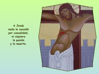 A Jesús nada le sucedió por casualidad, ni siquiera la pasión y la muerte. 