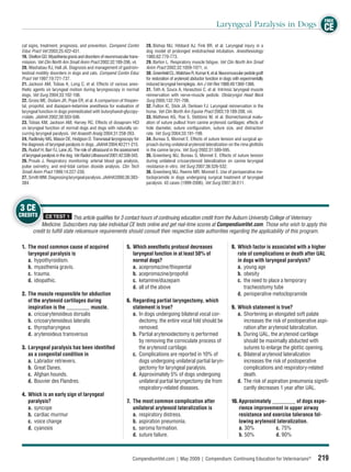 FREE
                                                                                                                         Laryngeal Paralysis in Dogs CE

 cal signs, treatment, prognosis, and prevention. Compend Contin             28. Bishop MJ, Hibbard AJ, Fink BR, et al. Laryngeal injury in a
 Educ Pract Vet 2003;25:422-431.                                             dog model of prolonged endotracheal intubation. Anesthesiology
 19. Shelton GD. Myasthenia gravis and disorders of neuromuscular trans-     1985;62:770-773.
 mission. Vet Clin North Am Small Anim Pract 2002;32:189-206, vii.           29. Barton L. Respiratory muscle fatigue. Vet Clin North Am Small
 20. Washabau RJ, Hall JA. Diagnosis and management of gastroin-             Anim Pract 2002;32:1059-1071, vi.
 testinal motility disorders in dogs and cats. Compend Contin Educ           30. Greenﬁeld CL, Walshaw R, Kumar K, et al. Neuromuscular pedicle graft
 Pract Vet 1997;19:721-737.                                                  for restoration of arytenoid abductor function in dogs with experimentally
 21. Jackson AM, Tobias K, Long C, et al. Effects of various anes-           induced laryngeal hemiplegia. Am J Vet Res 1988;49:1360-1366.
 thetic agents on laryngeal motion during laryngoscopy in normal             31. Toth A, Szucs A, Harasztosi C, et al. Intrinsic laryngeal muscle
 dogs. Vet Surg 2004;33:102-106.                                             reinnervation with nerve-muscle pedicle. Otolaryngol Head Neck
 22. Gross ME, Dodam JR, Pope ER, et al. A comparison of thiopen-            Surg 2005;132:701-706.
 tal, propofol, and diazepam-ketamine anesthesia for evaluation of           32. Fulton IC, Stick JA, Derksen FJ. Laryngeal reinnervation in the
 laryngeal function in dogs premedicated with butorphanol-glycopy-           horse. Vet Clin North Am Equine Pract 2003;19:189-208, viii.
 rrolate. JAAHA 2002;38:503-506.                                             33. Mathews KG, Roe S, Stebbins M, et al. Biomechanical evalu-
 23. Tobias KM, Jackson AM, Harvey RC. Effects of doxapram HCl               ation of suture pullout from canine arytenoid cartilages: effects of
 on laryngeal function of normal dogs and dogs with naturally oc-            hole diameter, suture conﬁguration, suture size, and distraction
 curring laryngeal paralysis. Vet Anaesth Analg 2004;31:258-263.             rate. Vet Surg 2004;33:191-199.
 24. Radlinsky MG, Mason DE, Hodgson D. Transnasal laryngoscopy for          34. Bureau S, Monnet E. Effects of suture tension and surgical ap-
 the diagnosis of laryngeal paralysis in dogs. JAAHA 2004;40:211-215.        proach during unilateral arytenoid lateralization on the rima glottidis
 25. Rudorf H, Barr FJ, Lane JG. The role of ultrasound in the assessment    in the canine larynx. Vet Surg 2002;31:589-595.
 of laryngeal paralysis in the dog. Vet Radiol Ultrasound 2001;42:338-343.   35. Greenberg MJ, Bureau S, Monnet E. Effects of suture tension
 26. Proulx J. Respiratory monitoring: arterial blood gas analysis,          during unilateral cricoarytenoid lateralization on canine laryngeal
 pulse oximetry, and end-tidal carbon dioxide analysis. Clin Tech            resistance in vitro. Vet Surg 2007;36:526-532.
 Small Anim Pract 1999;14:227-230.                                           36. Greenberg MJ, Reems MR, Monnet E. Use of perioperative me-
 27. Smith MM. Diagnosing laryngeal paralysis. JAAHA 2000;36:383-            toclopramide in dogs undergoing surgical treatment of laryngeal
 384.                                                                        paralysis: 43 cases (1999-2006). Vet Surg 2007;36:E11.




3 CE
CREDITS       CE TEST 1 This article qualiﬁes for 3 contact hours of continuing education credit from the Auburn University College of Veterinary
           Medicine. Subscribers may take individual CE tests online and get real-time scores at CompendiumVet.com. Those who wish to apply this
       credit to fulﬁll state relicensure requirements should consult their respective state authorities regarding the applicability of this program.

 1. The most common cause of acquired                             5. Which anesthetic protocol decreases                          8. Which factor is associated with a higher
    laryngeal paralysis is                                           laryngeal function in at least 50% of                           rate of complications or death after UAL
    a. hypothyroidism.                                               normal dogs?                                                    in dogs with laryngeal paralysis?
    b. myasthenia gravis.                                            a. acepromazine/thiopental                                      a. young age
    c. trauma.                                                       b. acepromazine/propofol                                        b. obesity
    d. idiopathic.                                                   c. ketamine/diazepam                                            c. the need to place a temporary
                                                                     d. all of the above                                                tracheostomy tube
 2. The muscle responsible for abduction                                                                                             d. perioperative metoclopramide
    of the arytenoid cartilages during                            6. Regarding partial laryngectomy, which
    inspiration is the ___________ muscle.                           statement is true?                                           9. Which statement is true?
    a. cricoarytenoideus dorsalis                                    a. In dogs undergoing bilateral vocal cor-                      a. Shortening an elongated soft palate
    b. cricoarytenoideus lateralis                                      dectomy, the entire vocal fold should be                        increases the risk of postoperative aspi-
    c. thyropharyngeus                                                  removed.                                                        ration after arytenoid lateralization.
    d. arytenoideus transversus                                      b. Partial arytenoidectomy is performed                         b. During UAL, the arytenoid cartilage
                                                                        by removing the corniculate process of                          should be maximally abducted with
 3. Laryngeal paralysis has been identiﬁed                              the arytenoid cartilage.                                        sutures to enlarge the glottic opening.
    as a congenital condition in                                     c. Complications are reported in 10% of                         c. Bilateral arytenoid lateralization
    a. Labrador retrievers.                                             dogs undergoing unilateral partial laryn-                       increases the risk of postoperative
    b. Great Danes.                                                     gectomy for laryngeal paralysis.                                complications and respiratory-related
    c. Afghan hounds.                                                d. Approximately 5% of dogs undergoing                             death.
    d. Bouvier des Flandres.                                            unilateral partial laryngectomy die from                     d. The risk of aspiration pneumonia signiﬁ-
                                                                        respiratory-related diseases.                                   cantly decreases 1 year after UAL.
 4. Which is an early sign of laryngeal
    paralysis?                                                    7. The most common complication after                           10. Approximately ___________ of dogs expe-
    a. syncope                                                       unilateral arytenoid lateralization is                           rience improvement in upper airway
    b. cardiac murmur                                                a. respiratory distress.                                         resistance and exercise tolerance fol-
    c. voice change                                                  b. aspiration pneumonia.                                         lowing arytenoid lateralization.
    d. cyanosis                                                      c. seroma formation.                                             a. 30%          c. 75%
                                                                     d. suture failure.                                               b. 50%          d. 90%



                                                                      CompendiumVet.com | May 2009 | Compendium: Continuing Education for Veterinarians®                   219
 