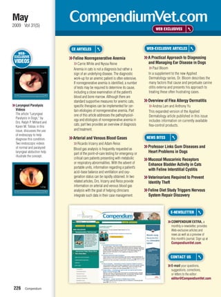 May
2009 Vol 31(5)
                                                                                             WEB EXCLUSIVES




                                CE ARTICLES                                            WEB-EXCLUSIVE ARTICLES
   WEB-
 EXCLUSIVE                     ❯❯ Feline Nonregenerative Anemia                       ❯❯ A Practical Approach to Diagnosing
 VIDEOS                          ❯❯ Carrie White and Nyssa Reine                         and Managing Ear Disease in Dogs
                                 Anemia in cats is not a diagnosis but rather a         ❯❯ Paul Bloom
                                 sign of an underlying disease. The diagnostic          In a supplement to the new Applied
                                 work-up for an anemic patient is often extensive.      Dermatology series, Dr. Bloom describes the
                                 If nonregenerative anemia is identiﬁed, a number       many factors that cause and perpetuate canine
                                 of tests may be required to determine its cause,       otitis externa and presents his approach to
                                 including a close examination of the patient’s         treating these often frustrating cases.
                                 blood and bone marrow. Although there are
                                 standard supportive measures for anemic cats,        ❯❯ Overview of Flea Allergy Dermatitis
❯❯ Laryngeal Paralysis           speciﬁc therapies can be implemented for cer-          ❯❯ Andrea Lam and Anthony Yu
   Videos                        tain etiologies of nonregenerative anemia. Part        This expanded version of the Applied
   The article “Laryngeal        one of this article addresses the pathophysiol-
   Paralysis in Dogs,” by
                                                                                        Dermatology article published in this issue
                                 ogy and etiologies of nonregenerative anemia in        includes information on currently available
   Drs. Ralph P. Millard and
                                 cats; part two provides an overview of diagnosis       ﬂea-control products.
   Karen M. Tobias in this
   issue, discusses the use      and treatment.
   of endoscopy to help
   diagnose this condition.    ❯❯ Arterial and Venous Blood Gases                      NEWS BITES
   Two endoscopic videos         ❯❯ Ricardo Irizarry and Adam Reiss
   of normal and paralyzed                                                            ❯❯ Professor Links Gum Diseases and
                                 Blood gas analysis is frequently requested as
   laryngeal abduction help
                                 part of the point-of-care testing for emergency or      Heart Problems in Dogs
   illustrate the concept.
                                 critical care patients presenting with metabolic     ❯❯ Mucosal Muscarinic Receptors
                                 or respiratory abnormalities. With the advent of        Enhance Bladder Activity in Cats
                                 portable units, information regarding a patient’s
                                                                                         with Feline Interstitial Cystitis
                                 acid–base balance and ventilation and oxy-
                                 genation status can be rapidly obtained. In two      ❯❯ Veterinarians Required to Prevent
                                 related articles, Drs. Irizarry and Reiss provide       Identity Theft
                                 information on arterial and venous blood gas
                                 analysis with the goal of helping clinicians         ❯❯ Feline Diet Study Triggers Nervous
                                 integrate such data in their case management.           System Repair Discovery



                                                                                                        E-NEWSLETTER

                                                                                                     ❯❯ COMPENDIUM EXTRA, a
                                                                                                        monthly e-newsletter, provides
                                                                                                        Web-exclusive articles and
                                                                                                        news as well as a preview of
                                                                                                        this month’s journal. Sign up at
                                                                                                        CompendiumVet.com.



                                                                                                        CONTACT US

                                                                                                     ❯❯ E-mail your questions,
                                                                                                        suggestions, corrections,
                                                                                                        or letters to the editor:
                                                                                                        editor@CompendiumVet.com

 226      Compendium
 