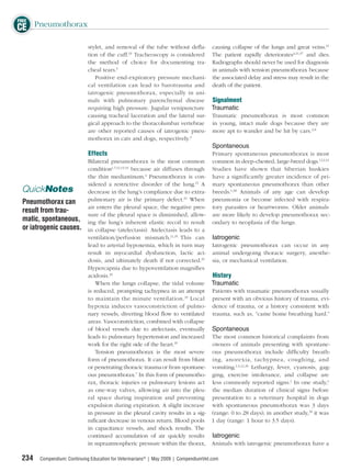 FREE
CE Pneumothorax
                            stylet, and removal of the tube without deﬂa- causing collapse of the lungs and great veins.11
                            tion of the cuff.33 Tracheoscopy is considered The patient rapidly deteriorates4,11,37 and dies.
                            the method of choice for documenting tra- Radiographs should never be used for diagnosis
                            cheal tears.5                                    in animals with tension pneumothorax because
                               Positive end-expiratory pressure mechani- the associated delay and stress may result in the
                            cal ventilation can lead to barotrauma and death of the patient.
                            iatrogenic pneumothorax, especially in ani-
                            mals with pulmonary parenchymal disease Signalment
                            requiring high pressure. Jugular venipuncture Traumatic
                            causing tracheal laceration and the lateral sur- Traumatic pneumothorax is most common
                            gical approach to the thoracolumbar vertebrae in young, intact male dogs because they are
                            are other reported causes of iatrogenic pneu- more apt to wander and be hit by cars.2,8
                            mothorax in cats and dogs, respectively.3
                                                                                      Spontaneous
                             Effects                                            Primary spontaneous pneumothorax is most
                            Bilateral pneumothorax is the most common common in deep-chested, large-breed dogs.1,12,13
                            condition1,7,12,13,34 because air diffuses through Studies have shown that Siberian huskies
                            the thin mediastinum.4 Pneumothorax is con- have a significantly greater incidence of pri-
                            sidered a restrictive disorder of the lung.11 A mary spontaneous pneumothorax than other
 QuickNotes                 decrease in the lung’s compliance due to extra- breeds.1,38 Animals of any age can develop
 Pneumothorax can           pulmonary air is the primary defect.31 When pneumonia or become infected with respira-
                            air enters the pleural space, the negative pres- tory parasites or heartworms. Older animals
 result from trau-
                            sure of the pleural space is diminished, allow- are more likely to develop pneumothorax sec-
 matic, spontaneous,        ing the lung’s inherent elastic recoil to result ondary to neoplasia of the lungs.
 or iatrogenic causes.      in collapse (atelectasis). Atelectasis leads to a
                            ventilation/perfusion mismatch.11,35 This can Iatrogenic
                            lead to arterial hypoxemia, which in turn may Iatrogenic pneumothorax can occur in any
                            result in myocardial dysfunction, lactic aci- animal undergoing thoracic surgery, anesthe-
                            dosis, and ultimately death if not corrected.35 sia, or mechanical ventilation.
                            Hypercapnia due to hypoventilation magniﬁes
                            acidosis.36                                         History
                                When the lungs collapse, the tidal volume Traumatic
                            is reduced, prompting tachypnea in an attempt Patients with traumatic pneumothorax usually
                            to maintain the minute ventilation. 35 Local present with an obvious history of trauma, evi-
                            hypoxia induces vasoconstriction of pulmo- dence of trauma, or a history consistent with
                            nary vessels, diverting blood ﬂow to ventilated trauma, such as, “came home breathing hard.”
                            areas. Vasoconstriction, combined with collapse
                            of blood vessels due to atelectasis, eventually Spontaneous
                            leads to pulmonary hypertension and increased The most common historical complaints from
                            work for the right side of the heart.35             owners of animals presenting with spontane-
                                Tension pneumothorax is the most severe ous pneumothorax include difﬁculty breath-
                            form of pneumothorax. It can result from blunt ing, anorexia, tachypnea, coughing, and
                            or penetrating thoracic trauma or from spontane- vomiting.1,4,12,39 Lethargy, fever, cyanosis, gag-
                            ous pneumothorax.7 In this form of pneumotho- ging, exercise intolerance, and collapse are
                            rax, thoracic injuries or pulmonary lesions act less commonly reported signs.1 In one study,1
                            as one-way valves, allowing air into the pleu- the median duration of clinical signs before
                            ral space during inspiration and preventing presentation to a veterinary hospital in dogs
                            expulsion during expiration. A slight increase with spontaneous pneumothorax was 3 days
                            in pressure in the pleural cavity results in a sig- (range: 0 to 28 days); in another study,39 it was
                            niﬁcant decrease in venous return. Blood pools 1 day (range: 1 hour to 3.5 days).
                            in capacitance vessels, and shock results. The
                            continued accumulation of air quickly results Iatrogenic
                            in supraatmospheric pressure within the thorax, Animals with iatrogenic pneumothorax have a

 234   Compendium: Continuing Education for Veterinarians® | May 2009 | CompendiumVet.com
 