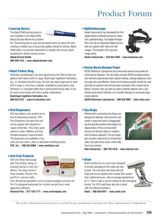 Product Forum
Lancing Device                                                               Ophthalmoscope
The AlphaTRAK lancing device is                                              Keeler Instruments has developed the ﬁrst
now available in the AlphaTRAK                                               digital indirect ophthalmoscope for veteri-
Blood Glucose Monitoring System                                              nary ophthalmology. The Digital Vantage-
Kit. The lancing device uses spring-loaded action to pierce the skin,        Plus LED has an integrated digital camera
creating a reliable way of acquiring capillary blood for testing. Alpha-     that can capture both video and still
TRAK offers a convenient alternative to needles and venous blood             images. The long-life LED improves
sampling for clients and pet owners.                                         image clarity.
Abbott Animal Health                                                         Keeler Instruments | 610-353-4350 | www.keelerusa.com
888-299-7416 | www.alphatrakmeter.com

                                                                             Vector-Borne Disease Panel
Heart Failure Drug                                                           IDEXX Reference Laboratories has announced several new panels for
Vetmedin (pimobendan) has been approved by the FDA to treat con-             vector-borne diseases. The new tests combine IDEXX serology testing
gestive heart failure (CHF) in dogs. Boehringer Ingelheim Vetmedica,         and real-time polymerase chain reaction testing, making diagnosis more
Inc., is manufacturing this drug, the ﬁrst new agent approved to treat       accurate and cost-effective. Vector-borne disease panels should be used
CHF in dogs in more than a decade. Available by prescription only,           primarily for patients with clinical signs consistent with a vector-borne
Vetmedin is a chewable tablet that is administered twice daily. It can       illness; however, they can also be used to identify patients with a sub-
be used concurrently with other cardiac medications.                         clinical vector-borne infection or to monitor therapy for previously diag-
Boehringer Ingelheim Vetmedica, Inc.                                         nosed patients.
800-325-9167 | www.bi-vetmedica.com                                          IDEXX Reference Laboratories | 888-433-9987 | www.idexx.com



Oral Dispensers                                                              Eye Drops
EPS has added a new product to its                                           PetVisionPro Lubricating Eye Drops are
line of dispensing products. EPS                                             designed to alleviate most common cat-
Oral Dispensers are latex free and                                           aracts in dogs and cats by disaggregat-
can be capped with standard or                                               ing the glycated proteins that trigger the
wagon-wheel tips. They show grad-                                            degeneration of the normal protein
uations in both milliliters and frac-                                        structure of the lens ﬁbers in incipient
tionated teaspoon measurements.                                              and immature cataracts. The eye drops
The dispensers are available in four                                         also provide a high level of corneal lubri-
sizes and two colors, clear or ultraviolet-inhibiting amber.                 cation and add amino acids, which help
EPS, Inc. | 800-523-8966 | www.medidose.com                                  form new proteins.
                                                                             Ader Enterprises | 858-792-3410 | www.aderent.com

Anti-Lick Products
Anti-Lick Strips discourage                                                  Dryer
pets from licking, biting, or                                                Andis Comfort Dry is a new dryer designed
chewing injuries or skin con-                                                to be less damaging to the coats and skin
ditions. The strips come in                                                  of pets. The new dryer has three heat set-
three varieties, Prevent, Pro,                                               tings and two air speeds and is nearly 20% quieter
and Pro C, and are made                                                      than traditional dryers, with an average decibel level
from all-natural ingredients, such as cayenne pepper and clove oil.          of 71. There is also a cool air setting for less damaging
Pro C is designed exclusively for in-clinic use and has a more               drying. The 1875-watt dryer also has a stand
aggressive adhesive.                                                         with ﬁve different positions.
Nurtured Pets | 877-738-7771 | www.nurturedpets.com                          Andis | 800-558-9441 | www.andis.com



      The product information presented here is provided by the manufacturers and does not reﬂect endorsement by Compendium.



                                                      CompendiumVet.com | May 2009 | Compendium: Continuing Education for Veterinarians®         245
 