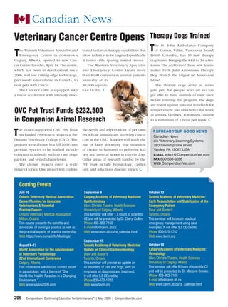 Canadian News
Veterinary Cancer Centre Opens                                                                      Therapy Dogs Trained
                                                                                                    T
                                                                                                        he St. John Ambulance Company

T   he Western Veterinary Specialist and
    Emergency Centre in downtown
Calgary, Alberta, opened its new Can-
                                                   ulated radiation therapy capabilities that
                                                   allow radiation to be targeted speciﬁcally
                                                   at tumor cells, sparing normal tissues.
                                                                                                        of Comox Valley, Vancouver Island,
                                                                                                     British Columbia, has 10 new therapy
                                                                                                     dog teams, bringing the total to 34 active
cer Centre Tuesday, April 14. The centre,              The Western Veterinary Specialist             teams. The addition of these new teams
which has been in development since                and Emer gency Centre treats more                 makes the St. John Ambulance Therapy
2006, will use cutting-edge technology,            than 8000 companion animal patients               Dog Branch the largest on Vancouver
previously unavailable in Canada, to               annually at its                                   Island.
treat pets with cancer.                            30,000-square-                                        The therapy dogs serve as surro-
    The Cancer Centre is equipped with             foot facility.                                    gate pets for people who are no lon-
a linear accelerator with intensity mod-                                                             ger able to have animals of their own.
                                                                                                     Before entering the program, the dogs
                                                                                                     are tested against national standards for
OVC Pet Trust Funds $232,500                                                                         temperament and obedience for work
                                                                                                     in seniors’ facilities. Volunteers commit
in Companion Animal Research                                                                         to a minimum of 1 hour per week.


T
  he donor-supported OVC Pet Trust                 the needs and expectations of pet own-                SPREAD YOUR GOOD NEWS
  has funded 19 research projects at the           ers whose animals are receiving cancer              Canadian News
Ontario Veterinary College (OVC). The              care at the OVC. Another will study the             c/o Veterinary Learning Systems
projects were chosen in a fall 2008 com-           use of laser lithotripsy (the treatment             780 Township Line Road
petition. Species to be studied include            of choice in humans) to pulverize kid-              Yardley, PA 19067 USA
                                                                                                                        ,
companion animals such as cats, dogs,              ney and ureteral stones in vitro in dogs.           E-MAIL editor@CompendiumVet.com
parrots, and veiled chameleons.                    Other areas of research funded by the               FAX 800-556-3288
   The chosen projects cover a wide                Pet Trust include hematology, cardiol-              WEB CompendiumVet.com
range of topics. One project will explore          ogy, and infectious disease topics.



    Coming Events
    July 16                                        September 9                                      October 13
    Ontario Veterinary Medical Association:        Calgary Academy of Veterinary Medicine:          Toronto Academy of Veterinary Medicine:
    Career Planning for Associate                  Ophthalmology                                    Early Resuscitation and Stabilization of the
    Veterinarians & Potential                      Clara Christie Theatre, Health Sciences          Emergency Patient
    Practice Owners                                University of Calgary, Alberta                   Dave and Buster’s
    Ontario Veterinary Medical Association         This seminar will offer 1.5 hours of scientiﬁc   Toronto, Ontario
    Milton, Ontario                                CE and will be presented by Dr. Cheryl Cullen.   This seminar will focus on practical
    This course presents the beneﬁts and           Phone 403-863-7160                               emergency management using case
    downsides of owning a practice as well as      E-mail info@cavm.ab.ca                           examples. It will offer 5.5 CE credits.
    the practical aspects of practice ownership.   Web www.cavm.ab.ca/ce_calendar.html              Phone 800-670-1702
    Web https://www.ovma.info/Meetings/                                                             Web www.tavm.org
                                                   September 15
    August 8–13                                    Toronto Academy of Veterinary Medicine:          October 18
    World Association for the Advancement          Update on Clinical Gastroenterology              Calgary Academy of Veterinary Medicine:
    of Veterinary Parasitology:                    Dave and Buster’s                                Hematology
    22nd International Conference                  Toronto, Ontario                                 Clara Christie Theatre, Health Sciences
    Calgary, Alberta                               This seminar will provide an update on           University of Calgary, Alberta
    This conference will discuss current issues    GI disorders of cats and dogs, with an           This seminar will offer 6 hours of scientiﬁc CE
    in parasitology, with a theme of “One          emphasis on diagnosis and treatment.             and will be presented by Dr. Marjorie Brooks.
    World One Health: Parasites in a Changing      It will offer 5.5 CE credits.                    Phone 403-863-7160
    Environment.”                                  Phone 800-670-1702                               E-mail info@cavm.ab.ca
    Web www.waavp2009.com                          Web www.tavm.org                                 Web www.cavm.ab.ca/ce_calendar.html


206      Compendium: Continuing Education for Veterinarians® | May 2009 | CompendiumVet.com
 