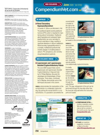 WEB EXCLUSIVES                     June 2009        Vol 31(6)
VETORYL Capsules (trilostane)
                ®



30 mg and 60 mg strengths
Adrenocortical suppressant for oral use in dogs only
                                                                                                                                    on
BRIEF SUMMARY (For Full Prescribing Information,
see package insert.)

CAUTION: Federal (USA) law restricts this drug
to use by or on the order of a licensed veterinarian.
                                                         CE ARTICLES
                                                                                                             normal testicle
DESCRIPTION: VETORYL is an orally active
synthetic steroid analogue that blocks production       ❯❯ Renal Secondary                                   is located on
of hormones produced in the adrenal cortex of dogs.
                                                           Hyperparathyroidism                               the right or the
INDICATIONS: VETORYL Capsules are
                                                           ❯❯ Jenefer R. Stillion and Michelle G. Ritt       left side (in this
indicated or the treatment of pituitary-dependent
                                                                                                             case the normal
hyperadrenocorticism in dogs. VETORYL
                                                           The parathyroid glands secrete parathyroid
Capsules are indicated for the treatment                                                                     testicle is the
of hyperadrenocorticism due to adrenocortical              hormone (PTH), which is important for main-
tumor in dogs.                                                                                               right testicle).
                                                           taining calcium homeostasis. Parathyroid
                                                                                                             The cryptorchid
CONTRAINDICATIONS: The use of VETORYL
                                                           gland hyperplasia and subsequent hyper-                               ❯❯ Cryptorchidectomy Video 1
Capsules is contraindicated in dogs that have                                                                testicle should
demonstrated hypersensitivity to trilostane.               parathyroidism can occur secondary to
Do not use VETORYL Capsules in animals with                                                                  be located on the contralateral side.
primary hepatic disease or renal insufficiency.            chronic renal failure in dogs, resulting in
Do not use in pregnant dogs. Studies conducted
with trilostane in laboratory animals have shown
                                                           signiﬁcant alterations in calcium metabolism.     VIDEO 2
teratogenic effects and early pregnancy loss.              Renal secondary hyperparathyroidism is            demonstrates
WARNINGS: In case of overdosage,                           a complex, multifactorial syndrome that           use of the
symptomatic treatment of hypoadrenocorticism with
corticosteroids, mineralocorticoids and intravenous
                                                           involves changes in circulating levels of         vessel-sealing
fluids may be required. Angiotensin-converting             calcium, PTH, phosphorus, and 1,25-dihy-          device to seal
enzyme (ACE) inhibitors should be used with caution
with VETORYL Capsules, as both drugs have                  droxycholecalciferol (calcitriol).                and section the
aldosterone-lowering effects which may be additive,
impairing the patient’s ability to maintain normal
                                                                                                             gubernaculum,
electrolytes, blood volume and renal perfusion.                                                              spermatic cord,
Potassium-sparing diuretics (e.g., spironolactone)       WEB-EXCLUSIVE VIDEOS                                                   ❯❯ Cryptorchidectomy Video 2
should not be used with VETORYL Capsules as                                                                  and, ﬁnally, the
both drugs have the potential to inhibit aldosterone,
                                                                                                             vascular pedicle
increasing the likelihood of hyperkalemia.              ❯❯ Laparoscopic and Laparoscopic-
                                                                                                             of an abdominally cryptorchid testicle.
HUMAN WARNINGS: Keep out of reach of children.             Assisted Cryptorchidectomy Videos
Not for human use. Wash hands after use. Do not
empty capsule contents and do not attempt to divide        The June 2009 Surgical Views column,              If a totally
the capsules. Do not handle the capsules if pregnant
or if trying to conceive. Trilostane is associated        “Laparoscopic and Laporoscopic-Assisted            laparoscopic
with teratogenic effects and early pregnancy loss          Cryptorchidectomy in Dogs and Cats,”              cryptorchidec-
in laboratory animals. In the event of accidental
ingestion/overdose, seek medical advice immediately        by Dr. Philipp Mayhew, discusses the              tomy is per-
and take the labeled container with you.
                                                           advantages and disadvantages of these             formed (VIDEO
PRECAUTIONS: Hypoadrenocorticism can                       techniques. Three videos, contributed             3), the testicle
develop at any dose of VETORYL Capsules.
A small percentage of dogs may develop                     by Dr. Mayhew, demonstrate some of the            can be removed
corticosteroid withdrawal syndrome within 10 days
of starting treatment. Mitotane (o,p’-DDD) treatment       techniques discussed in this column.              through the          ❯❯ Cryptorchidectomy Video 3
will reduce adrenal function. Experience in foreign                                                          subumbilical
markets suggests that when mitotane therapy is
stopped, an interval of at least one month should       VIDEO 1 demonstrates the manipulation of the         port. This way, enlargement of the port can be
elapse before the introduction of VETORYL
Capsules. The use of VETORYL Capsules will not
                                                        normal testicle in a unilaterally cryptorchid        performed through the linea alba rather than
affect the adrenal tumor itself. Adrenalectomy          dog. By pushing the normal testicle in a cra-        the muscular body wall where the instrument
should be considered as an option for cases that
are good surgical candidates.                           nial direction, it is possible to see whether the    ports are located.
ADVERSE REACTIONS: The most common
adverse reactions reported are poor/reduced
appetite, vomiting, lethargy/dullness, diarrhea,                                                                                E-NEWSLETTER
and weakness. Occasionally, more serious reactions
including severe depression, hemorrhagic diarrhea,
collapse, hypoadrenocortical crisis, or adrenal
necrosis/rupture may occur, and may result in death.
                                                                                                                              ❯❯ COMPENDIUM EXTRA, a
                                                                                                                                 monthly e-newsletter, provides
                                                                                                                                 Web-exclusive articles and
                                                                                                                                 news as well as a preview of
                                                                                                                                 this month’s journal. Sign up at
                            (trilostane)
Distributed by:                                                                                                                  CompendiumVet.com.
Dechra Veterinary Products
7015 College Boulevard, Suite 525
Overland Park, KS 66211
www.VETORYL.com
866-933-2472                                                                                                                    CONTACT US
VETORYL is a trademark of
Dechra Ltd. © 2009, Dechra Ltd.
NADA 141-291, Approved by FDA
                                                                                                                              ❯❯ E-mail your questions,
                                                                                                                                 suggestions, corrections,
                                                                                                                                 or letters to the editor:
                                                                                                                                 editor@CompendiumVet.com
                                                        256     Compendium
 