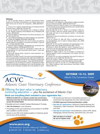References
 1. Levy JK, Scott HM, Lachtara JL, Crawford PC. Seroprevalence of feline                rus testing. JAVMA 2008;232:1152-1158.
 leukemia virus and feline immunodeﬁciency virus infection among cats in                 13. Panel report on the colloquium on feline leukemia virus/feline immunodeﬁ-
 North America and risk factors for seropositivity. JAVMA 2006;228:371-                  ciency virus: tests and vaccination. JAVMA 1991;199:1273-1277.
 376.                                                                                    14. Hofmann-Lehmann R, Huder JB, Gruber S, et al. Feline leukemia provi-
 2. O’Connor TP Jr, Tonelli QJ, Scarlett JM. Report of the National FeLV/FIV             rus load during the course of experimental infection and in naturally infected
 Awareness Project. JAVMA 1991;199:1348-1353.                                            cats. J Gen Virol 2001;82:1589-1596.
 3. Levy JK, Crawford PC. Feline leukemia virus. In: Ettinger SJ, Feldman                15. Gomes-Keller MA, Go¨nczi E, Tandon R, et al. Detection of feline leu-
 EC, eds. Textbook of Veterinary Internal Medicine. 6th ed. Philadelphia: WB             kemia virus RNA in saliva from naturally infected cats and correlation of
 Saunders; 2005:653-659.                                                                 PCR results with those of current diagnostic methods. J Clin Microbiol
 4. Hoover EA, Mullins JI. Feline leukemia virus infection and diseases. JAV-            2006;44:916-922.
 MA 1991;199:1287-1297.                                                                  16. Hartmann K. Feline immunodeﬁciency virus infection: an overview. Vet J
 5. Levy JK. Feline immunodeficiency virus update. In: Bonagura J, ed. Current Veteri-   1998;155:123-137.
 nary Therapy XIII. Philadelphia: WB Saunders; 2000:284-288.                             17. Levy JK, Crawford PC, Slater MR. Effect of vaccination against fe-
 6. Moore GE, Ward MP, Dhariwal J, Al E. Use of a primary care veterinary                line immunodeﬁciency virus on results of serologic testing in cats. JAVMA
 medical database for surveillance of syndromes and diseases in dogs and                 2004;225:1558-1561.
 cats. J Vet Intern Med 2004;18:386.                                                     18. Barr MC. FIV, FeLV, and FIPV: interpretation and misinterpretation of sero-
 7. Francis DP, Essex M, Gayzagian D. Feline leukemia virus: survival under home         logical test results. Semin Vet Med Surg Small Anim 1996;11:144-153.
 and laboratory conditions. J Clin Microbiol 1979;9:154-156.                             19. Hartmann K, Werner RM, Egberink H, Jarrett O. Comparison of six in-
 8. van Engelenburg FA, Terpstra FG, Schuitemaker H, Moorer WR. The                      house tests for the rapid diagnosis of feline immunodeﬁciency and feline leu-
 virucidal spectrum of a high concentration alcohol mixture. J Hosp Infect               kemia virus infections. Vet Rec 2001;149:317-320.
 2002;51:121-125.                                                                        20. Bienzle D, Reggeti F, Wen X, et al. The variability of serological and
 9. Moorer WR. Antiviral activity of alcohol for surface disinfection. Int J             molecular diagnosis of feline immunodeﬁciency virus infection. Can Vet J
 Dent Hyg 2003;1:138-142.                                                                2004;45:753-757.
 10. Kramer A, Schwebke I, Kampf G. How long do nosocomial pathogens per-                21. Jacobson RH. How well do serodiagnostic tests predict the infection or
 sist on inanimate surfaces? A systematic review. BMC Infect Dis 2006;6:130.             disease status of cats? JAVMA 1991;199:1343-1347.
 11. Terpstra FG, Van Den Blink AE, Bos LM, et al. Resistance of surface-dried           22. Levy JK, Lorentzen L, Shields J, Lewis H. Long-term outcome of cats with
 virus to common disinfection procedures. J Hosp Infect 2007;66:332-338.                 natural FeLV and FIV infection. In: 8th Int Feline Retrovirus Res Symp 2006.
 12. Goldkamp CE, Levy JK, Edinboro CH, Lachtara JL. Seroprevalences of feline           23. Richards JR, Elston TH, Ford RB, et al. The 2006 American Associa-
 leukemia virus and feline immunodeﬁciency virus in cats with abscesses or bite          tion of Feline Practitioners Feline Vaccine Advisory Panel Report. JAVMA
 wounds and rate of veterinarian compliance with current guidelines for retrovi-         2006;229:1405-1441.




                                                                                                                                  OCTOBER 12–15, 2009
                                                                                                                               Atlantic City Convention Center


Atlantic Coast Veterinary Conference
Offering the best value in veterinary
continuing education — plus the excitement of Atlantic City!
Check out everything that's included in your registration fee:
• WORLD CLASS CE in a relaxed, smoke-free environment,                                               • We provide over 330 hours of stimulating education in an
  featuring more than 40 of the foremost veterinary speakers                                           environment that emphasizes the entire veterinary team
  across the United States                                                                           • 23 RACE approved Continuing Education credits
• Breakfast and lunch included Tuesday, Wednesday & Thursday                                         • Wet labs for veterinarians: Ultrasound, Rigid Endoscopy, Ear
• “Ask The Professor” Lunch Sessions                                                                   Therapeutics, Stifle Procedures, Tibial Tuberosity Advancement,
• Proceedings on-line (pre-conference) and provided on CD-ROM                                          and more!
  (also available in printed version)                                                                • Wet labs for technicians: Animal Behavior, Canine CPR, Dental
• Access to over 200 of the leading suppliers of veterinary goods                                      Radiography, Clinical Chemistry, Instrument Care, and more!
  and services will be exhibited
                                                                                                        Wet Lab Space is Limited!
                                                                                                        Be sure to register early!



       www.acvc.org
       390 Amwell Road, Suite 403, Hillsborough, NJ 08844
       p 908.359.1184 | f 908.450.1340 | CompendiumVet.com | June 2009 | Compendium: Continuing Education for Veterinarians®
                                         e info@acvc.org                                                                                                                   273
 