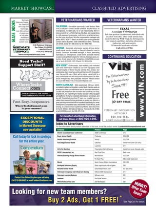 MARKET SHOWCASE                                                                                                 CLASSIFIED ADVERTISING

                   Northgate                                    VETERINARIANS WANTED                                                     VETERINARIANS WANTED
GLASS DOORS
          Veterinary Supply,
              the makers of
             Ultra Cage and                              CALIFORNIA – Incredible opportunity, great lifestyle. Make
                 Econocage,                              over $125K/year—work a ﬂexible schedule. No after-hours, no                                 TEXAS
          now offers choice                              emergencies, no night calls, no on-call responsibility. Work in
               of glass door                             close proximity to LA, Palm Springs, Big Bear, and coastal living
                                                                                                                                              Associate Veterinarian
                or rod gates.                            in a fully equipped, progressive, multi-doctor small animal prac-           Full-time position for enthusiastic individual with
                 Available in                            tice that cares about you. We offer compensation packages with                excellent work ethic. Busy small animal clinic
               standard and                              perks. APPLY NOW — there’s no limit to your earning potential!              located in thriving West Texas has full diagnostic
              custom sizes.                              Contact Steven Butchko, DVM: 5488 Mission Blvd., Riverside,                   and surgical capabilities, including ultrasound,
                                                         CA 92509; phone 951-686-2242; fax 951-686-7681.                                       endoscopy, and neurosurgery.
                                4140 Redwood Highway                                                                                         All interested applicants welcome.
                                  San Rafael, CA 94903
                                      1-888-DOGCAGE
                                                         GEORGIA – Associate veterinarian wanted at three-doctor                                    Call 432-332-5782.
                                                         small animal practice located on Georgia’s beautiful coast in
                                    FAX (415) 499-5738
                                                         historic Savannah. Workweek averages 34 hours; alternating
              www.northgatevetsupply.com                 Saturdays; no emergencies. Great clients and staff. Nearby
                                                         surgeon and ophthalmologist for referrals. Base pay plus pro-                   CONTINUING EDUCATION
                                                         duction. Email resume to Dr. Kicklighter at dbk204@comcast.
               Need Techs?                               net or fax to 912-920-1970. Phone: 912-920-4204.

              Support Staff?                             NEW JERSEY – Enthusiastic, hard-working, and motivated
                                                         part-time veterinarian needed at our well-equipped small
                                                         animal hospital in Mercer County (central New Jersey). Our
                                                         outstanding client base has continued to grow with the practice
                                                         over the past 10 years. Work with a highly trained staff in a
                                                         very comfortable and laid-back practice atmosphere. No after-
                                                         hours emergencies. New graduates welcome. Please contact
                                                         Dr. Cruz: 609-468-7116 or mcruzdvm@gmail.com.

                                                         NORTH CAROLINA – Well-established, 24-hour, AAHA-
                                                         accredited small animal hospital in central North Carolina needs an
                                                         emergency/critical care veterinarian and an associate veterinarian.
                                                         Located only hours from the mountains and coastlines, our busy,
                                                         progressive, and expanding ﬁve-doctor practice is fully equipped
                                                         and staffed by 25 highly motivated veterinarians, technicians, and
                                                         lay staff. Established more than 27 years, our hospital has an ex-
                                                         cellent client base and strong emphasis on quality care. Work in a
   Fast. Easy. Inexpensive.                              great practice environment with an excellent opportunity for career
                                                         development. Competitive salary and beneﬁts include 401(k), proﬁt
        WhereTechsConnect.com                            sharing, CE, and insurance. Experience preferred. Send resume to
            is your answer!                              Dr. Karl B. Milliren, 303 National Highway, Thomasville, NC 27360;
                                                         email tvh303@cs.com; fax 336-475-0140.

                                                              For classified advertising information,
                 EXCEPTIONAL                                 call Liese Dixon at 800-920-1695.
                  DISCOUNTS
                                                         Index to Advertisers
               in Market Showcase                        For free information about products advertised in this issue, e-mail the product names to productinfo@compendiumvet.com.
                  now available!                           Company                                                  Product                                 Page
                                                          Atlantic Coast Veterinary Conference                      2009 Conference                         273

   Call today to lock in savings                          Bayer Animal Health                                       Profender                               259, 260
                                                          Dechra Veterinary Products                                Vetoryl                                 255, 256
        for the entire year.                              Fort Dodge Animal Health                                  CaliciVax                               Inside front cover (US only)
                                                                                                                    LeptoVax                                277
                                                          Hill’s Pet Nutrition                                      Prescription Diet r/d Canine            Inside front cover (Canada only)
                                                          IDEXX Laboratories, Inc.                                  Real Time Care                          Back cover
                                                          Intervet/Schering-Plough Animal Health                    Mometamax                               253, 254
                                                                                                                    Tri-Heart Plus                          296, inside back cover
                                                          Merial                                                    Quick Course: Kitten Vaccinations       282–283
                                                          Northgate Veterinary Supply                               Glass cage doors and rod gates          295
                                                          Novartis Animal Health                                    CEforVetsandTechs.com                   251 (US only)
                                                          Veterinary Emergency and Critical Care Society            IVECCS 2009 Symposium                   271
                                                          Veterinary Learning Systems                               VetLearn.com                            281
    Contact Lisa Siebert to place your ad today.          Vetstreet                                                 Pet Portal Service                      267
Call 215-589-9457 or email lsiebert@vetlearn.com.
                                                          WhereTechsConnect.com                                     Job Marketplace                         295
                                                                                                                                                                           HUR
                                                                                                                                                                         Offe RY!
                                                                                                                                                                             r  E
 Looking for new team members?                                                                                                                                              Soo nds
                                                                                                                                                                               n!
             Buy 2 Ads, Get 1 FREE!*                                                                                                                        *
                                                                                                                                                            *See Page 281 for details.
                                                                                                                                                                            r
 