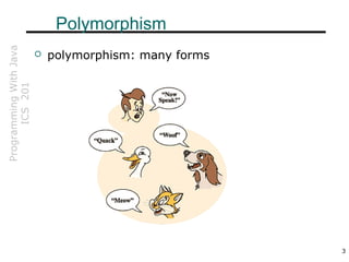 ProgrammingWithJava
ICS201
3
Polymorphism
 polymorphism: many forms
 