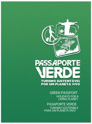 GREEN PASSPORT
       HOLIDAYS FOR A
        LIVING PLANET
 PASAPORTE VERDE
   TURISMO SOSTENIBLE
PARA UN PLANETA VIVO
 