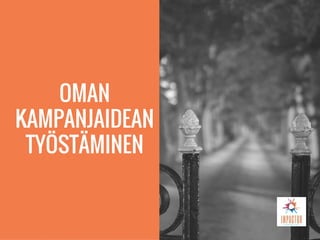 OMAN
KAMPANJAIDEAN
TYÖSTÄMINEN
 
