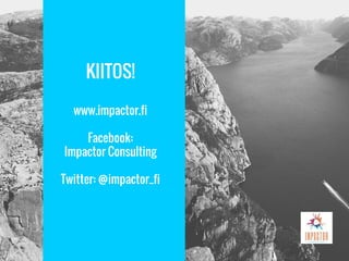 KIITOS!
www.impactor.fi
Facebook:
Impactor Consulting
Twitter: @impactor_fi
 