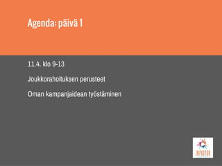 Agenda: päivä 1
11.4. klo 9-13
Joukkorahoituksen perusteet
Oman kampanjaidean työstäminen
 