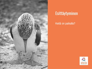 Esittäytyminen
Keitä on paikalla?
 