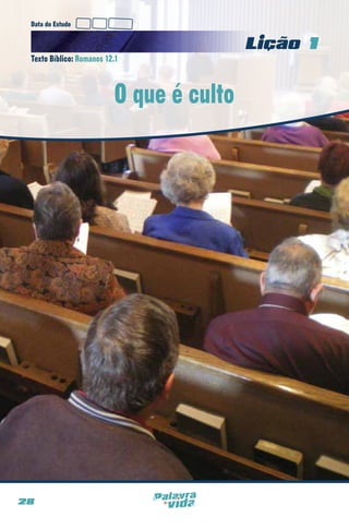 Data do Estudo

Licao 1
Texto Bíblico: Romanos 12.1

O que é culto

28

 