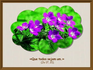 «Que todos sejam um.»
(Jo 17, 21).
 