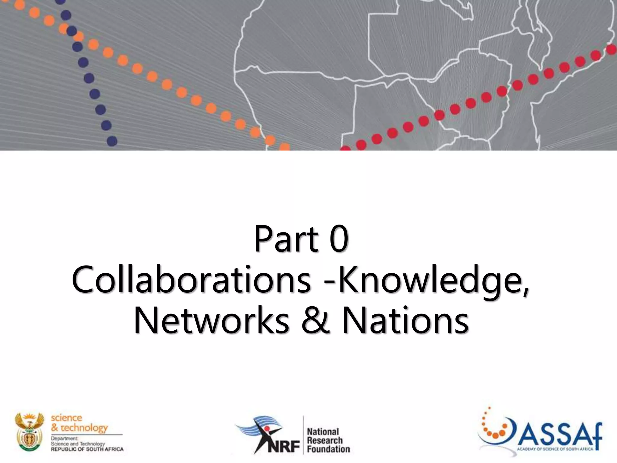 Part 0
Collaborations -Knowledge,
Networks & Nations
 