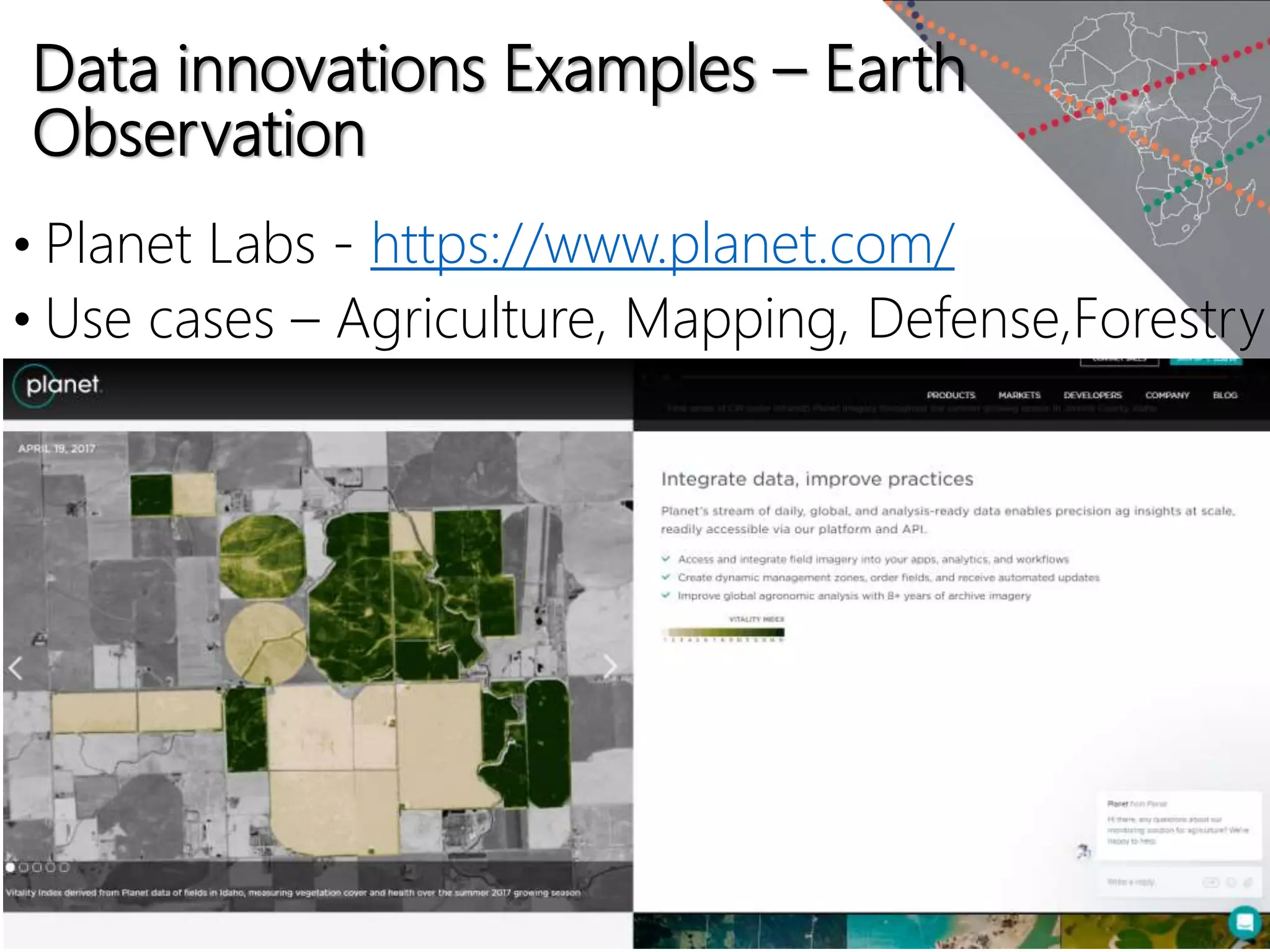 Data innovations Examples – Earth
Observation
• Planet Labs - https://www.planet.com/
• Use cases – Agriculture, Mapping, Defense,Forestry
 