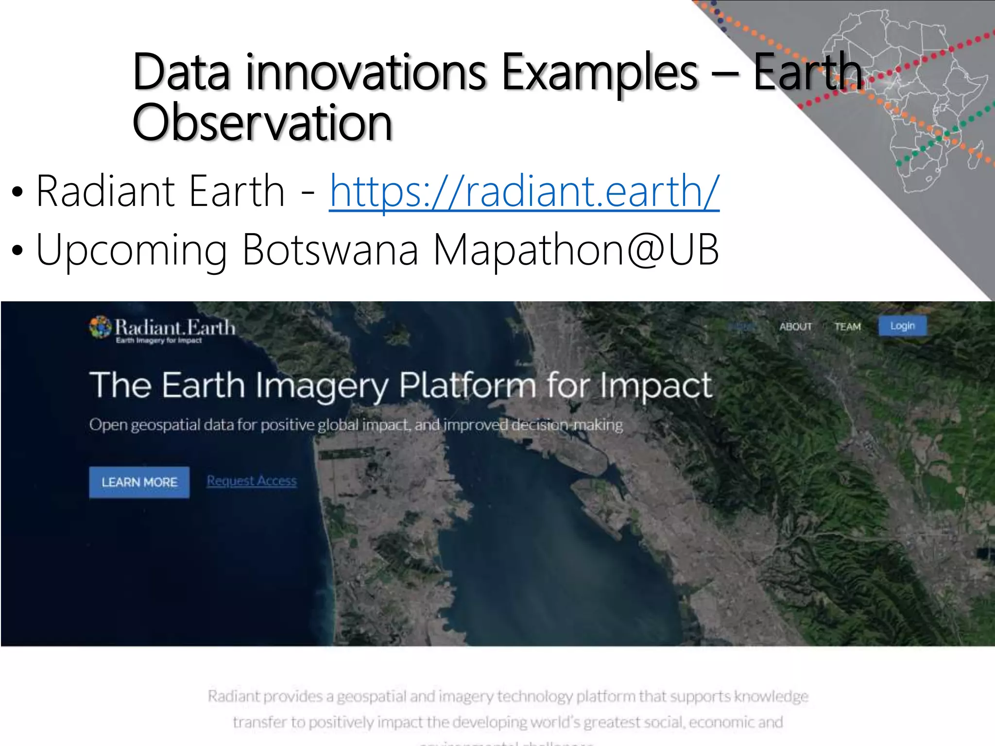 Data innovations Examples – Earth
Observation
• Radiant Earth - https://radiant.earth/
• Upcoming Botswana Mapathon@UB
 